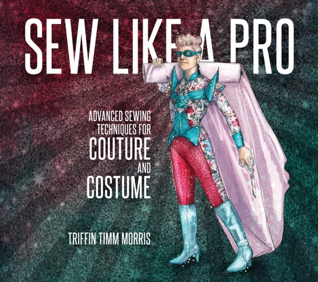 Sew Like a Pro - Advanced Sewing Techniques for Couture and Costume