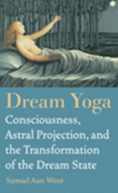 Dream Yoga - Consciousness, Astral Projection, and the Transformation of the Dream State
