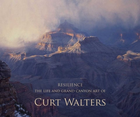 Resilience - The Life History and Grand Canyon Art of Curt Walters