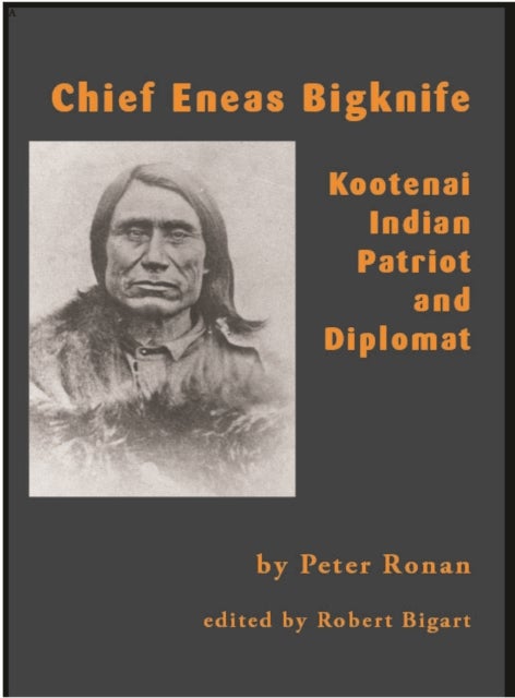Chief Eneas Bigknife - Kootenai Indian Patriot and Diplomat