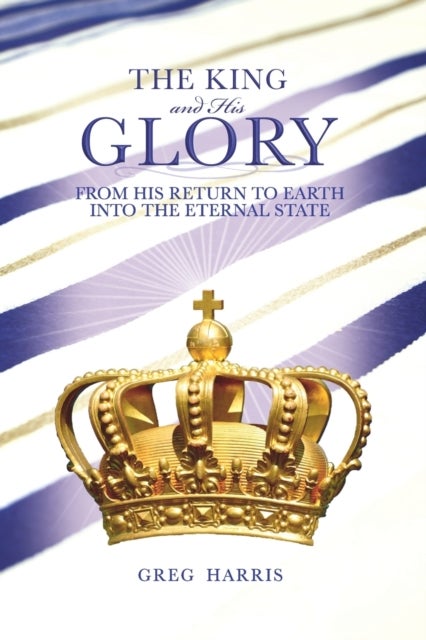 The King and His Glory - From His Return to Earth Into the Eternal State