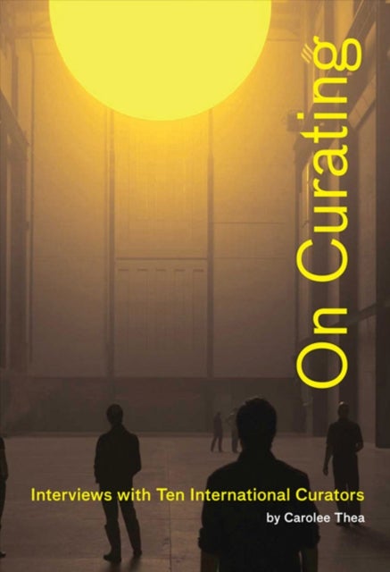 On Curating: Interviews with Ten International Curators - By Carolee Thea