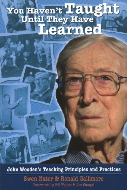 You Haven't Taught Until They Have Learned - John Wooden's Teaching Principles & Practices