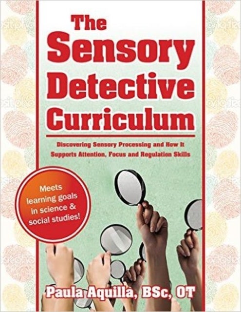 The Sensory Detective Curriculum - Discovering Sensory Processing and How It Supports Attention, Focus and Regulation Skills