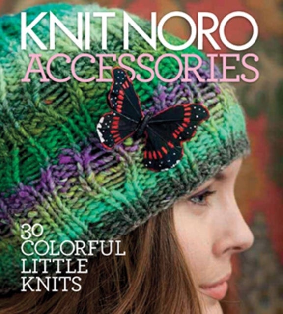 Knit Noro: Accessories - 30 Colorful Little Knits