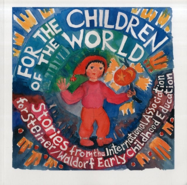 For the Children of the World - Stories and Recipes from the International Association for Steiner/Waldorf Early Childhood Education