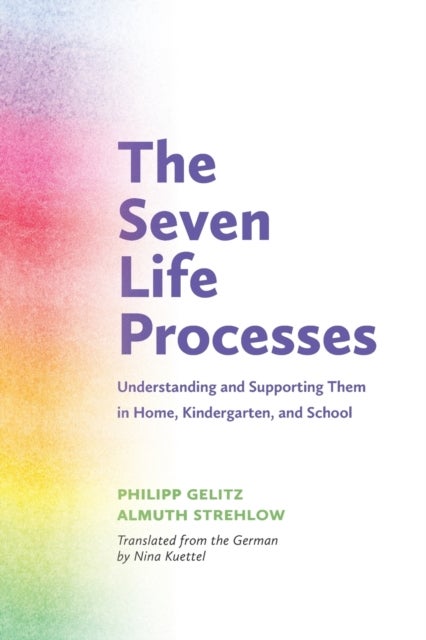 The Seven Life Processes - Understanding and Supporting Them in Home, Kindergarten and School