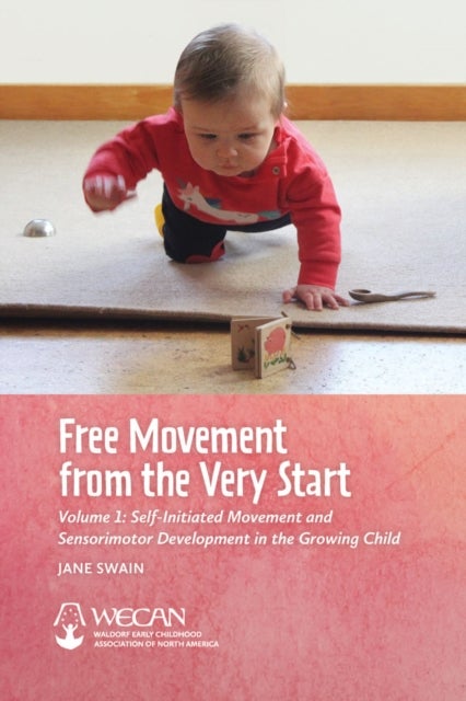 Free Movement from the Very Start - Volume 1: Self-Initiated Movement and Sensorimotor Development in the Growing Child