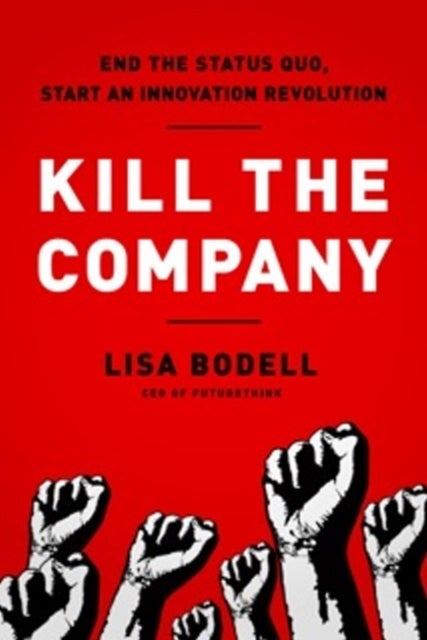 Kill the Company - End the Status Quo, Start an Innovation Revolution