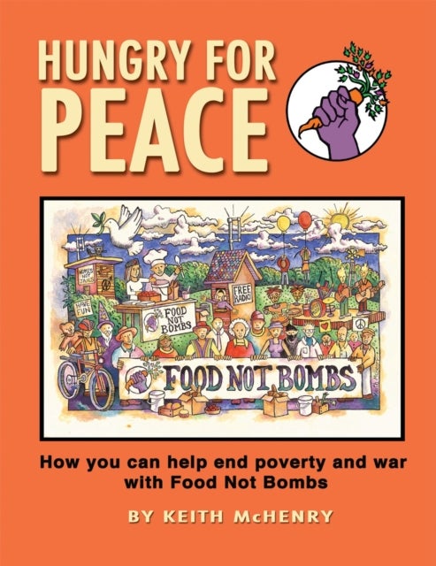 Hungry for Peace - How You Can Help End Poverty and War with Food Not Bombs