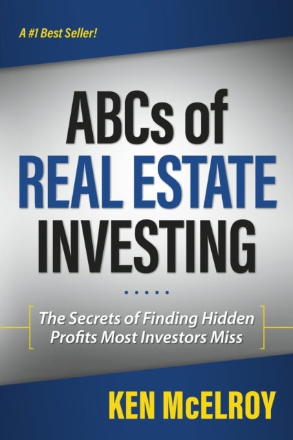The ABCs of Real Estate Investing - The Secrets of Finding Hidden Profits Most Investors Miss