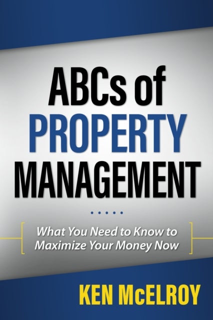 The ABCs of Property Management - What You Need to Know to Maximize Your Money Now