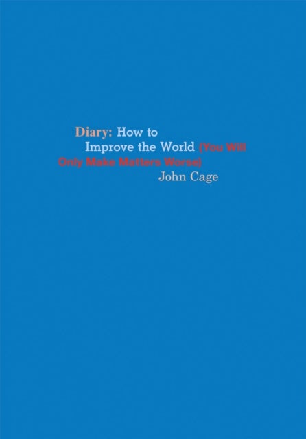 John Cage Diary - How to Improve the World (You Will Only Make Matters Worse)
