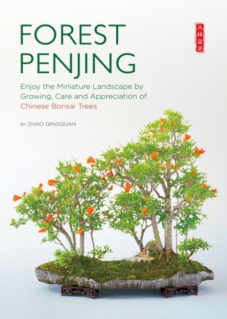 Forest Penjing - Enjoy the Miniature Landscape by Growing, Care and Appreciation of Chinese Bonsai Trees
