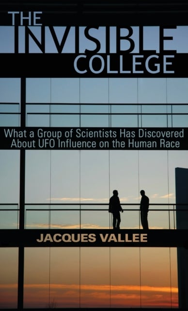 The Invisible College - What a Group of Scientists Has Discovered About UFO Influence on the Human Race