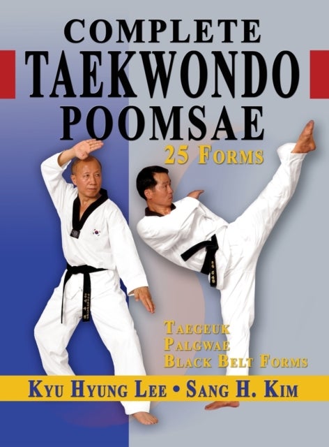 Complete Taekwondo Poomsae - The Official Taegeuk, Palgwae and Black Belt Forms of Taekwondo
