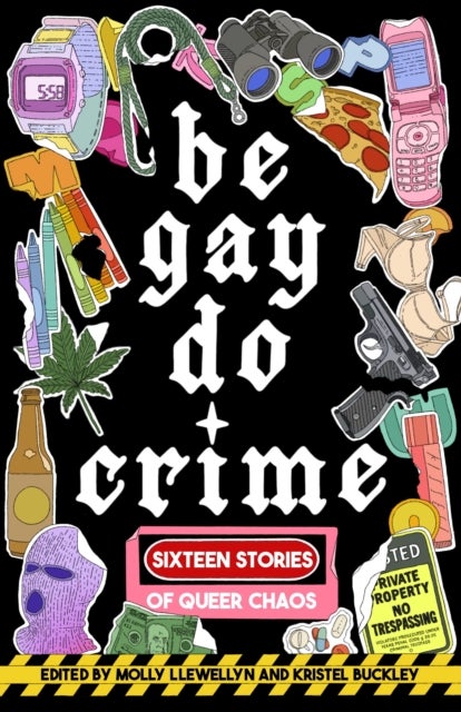 Be Gay, Do Crime - Sixteen Stories of Queer Chaos