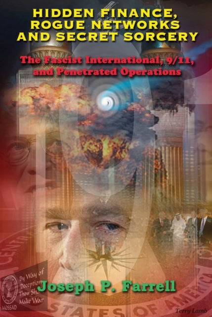 Hidden Finance, Rogue Networks and Secret Sorcery - The Fascist International, 9/11, and Penetrated Operations