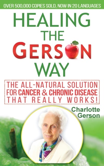 Healing The Gerson Way - The All-Natural Solution for Cancer & Chronic Disease