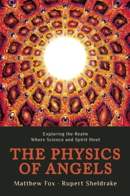 The Physics of Angels - Exploring the Realm Where Science and Spirit Meet