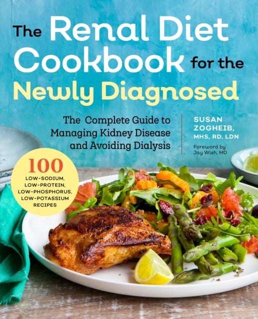 Renal Diet Cookbook for the Newly Diagnosed - The Complete Guide to Managing Kidney Disease and Avoiding Dialysis