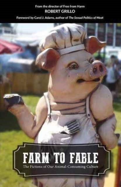 Farm to Fable - The Fictions of our Animal-Consuming Culture