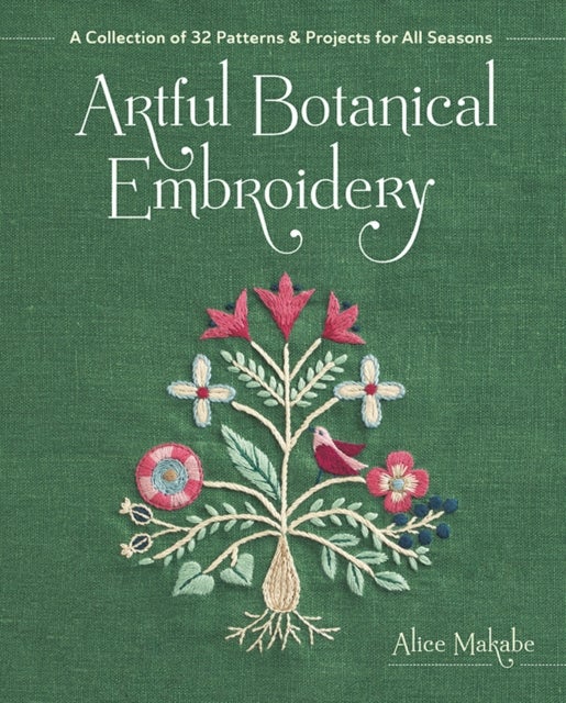 Artful Botanical Embroidery - A Collection of 32 Patterns & Projects for All Seasons