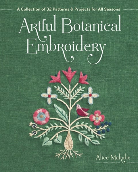 Artful Botanical Embroidery - A Collection of 32 Patterns & Projects for All Seasons