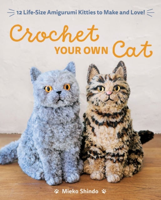 Crochet Your Own Cat - 12 Life-Size Amigurumi Kitties to Make and Love!