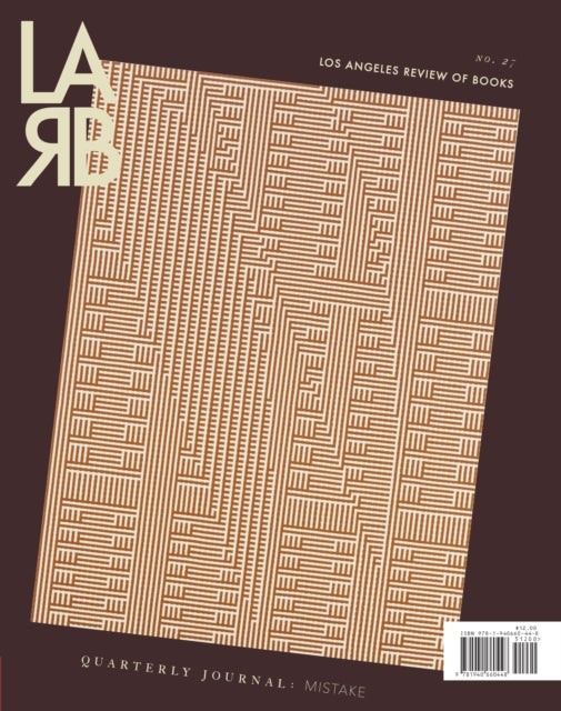 Los Angeles Review of Books Quarterly Journal: Mistake Issue - Summer 2020, No. 27
