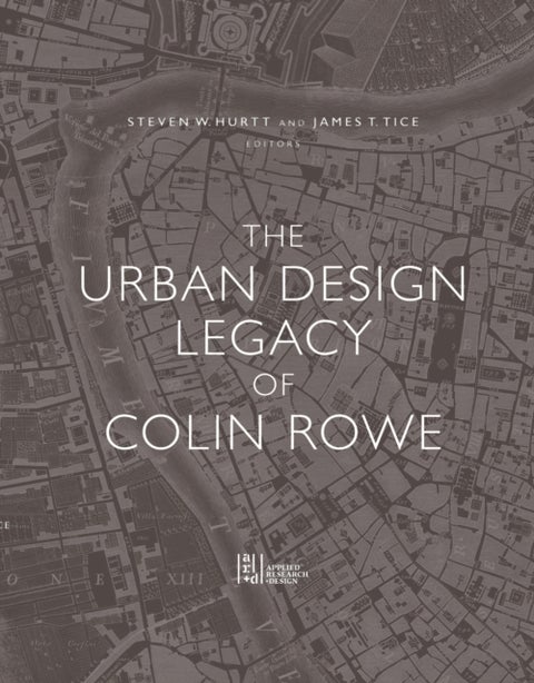 The Urban Design Legacy of Colin Rowe