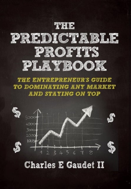 The Predictable Profits Playbook - The Entrepreneur's Guide to Dominating Any Market - And Staying on Top
