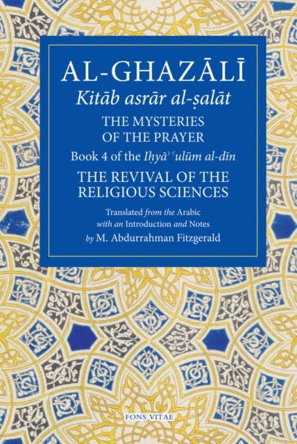 Al-Ghazali: The Mysteries of The Prayer - Book 4 of the Ilya ulum al-din