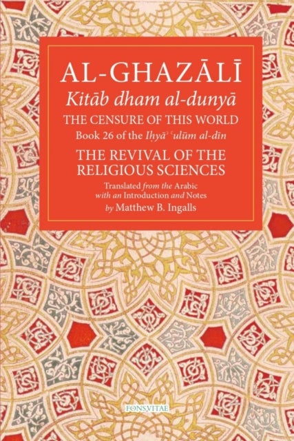 The Censure of This World - Book 26 of Ihya' 'ulum al-din, The Revival of the Religious Sciences