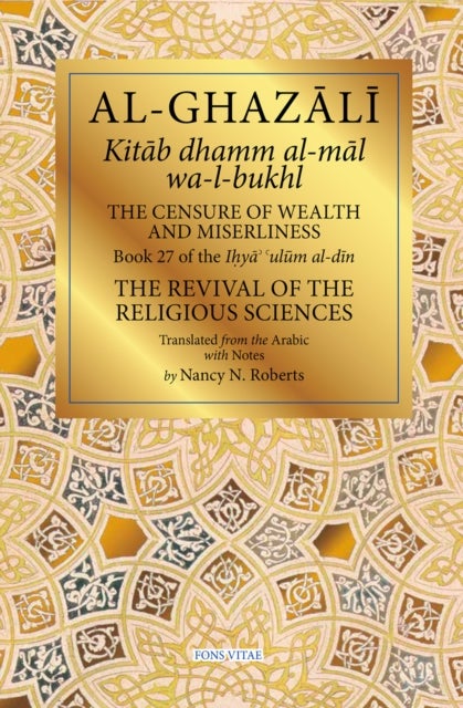 The Censure of Wealth and Miserliness - Book 27 of Ihya' 'ulum al-din, The Revival of the Religious Sciences