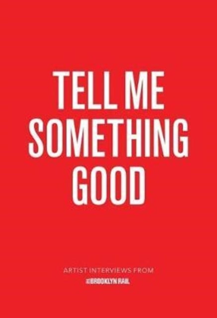 Tell Me Something Good - Artist Interviews from The Brooklyn Rail