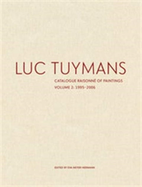 Luc Tuymans Catalogue Raisonne of Paintings: Volume 2, 1995¿2006