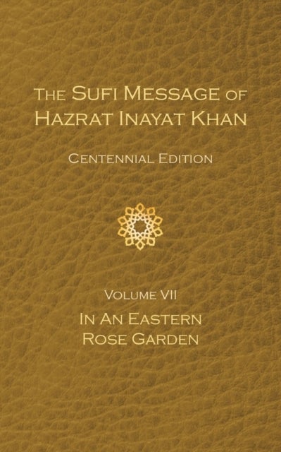 The Sufi Message of Hazrat Inayat Khan Vol. 7 Centennial Edition - In an Eastern Rose Garden