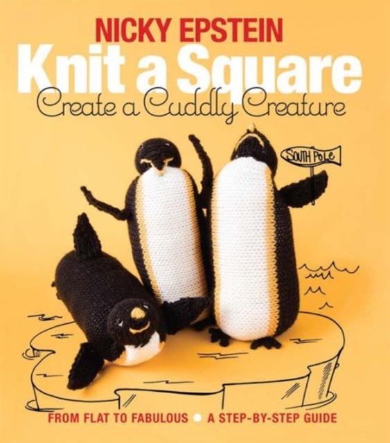 Knit a Square, Create a Cuddly Creature - From Flat to Fabulous - A Step-by-Step Guide