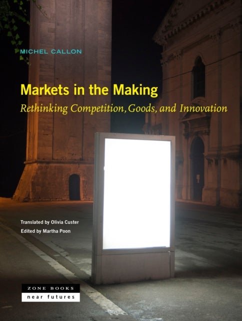 Markets in the Making ¿ Rethinking Competition, Goods, and Innovation