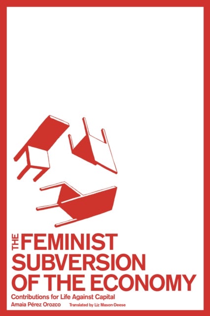 The Feminist Subversion of the Economy - Contributions for a Dignified Life Against Capital