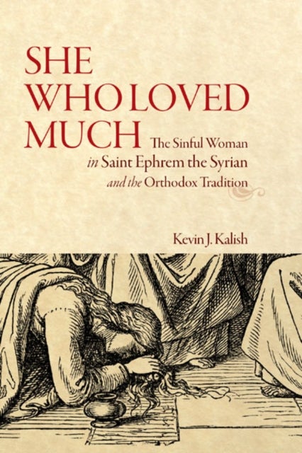 She Who Loved Much - The Sinful Woman in St Ephrem the Syrian and the Orthodox Tradition