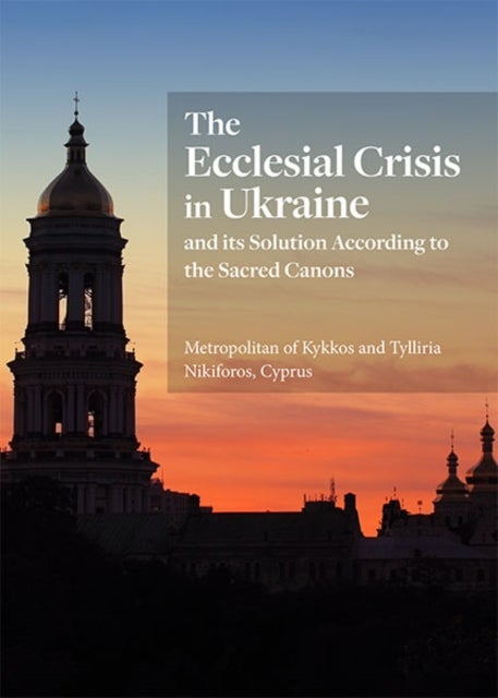 Ecclesial Crisis in Ukraine - And Its Solution According to the Sacred Canons