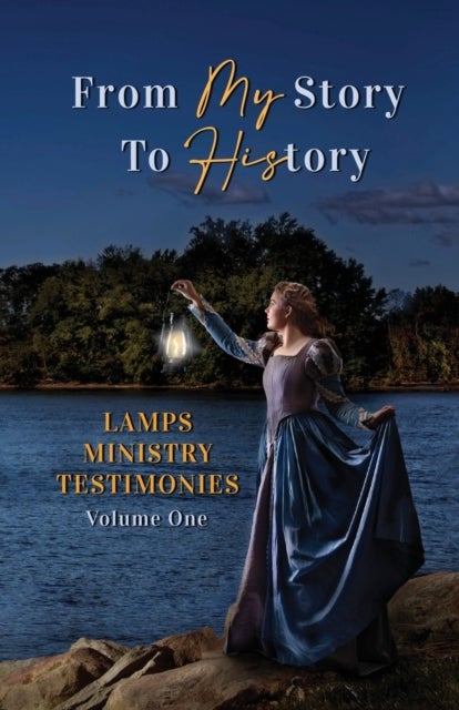 From My Story to History - LAMPS Ministry Testimonies Volume One