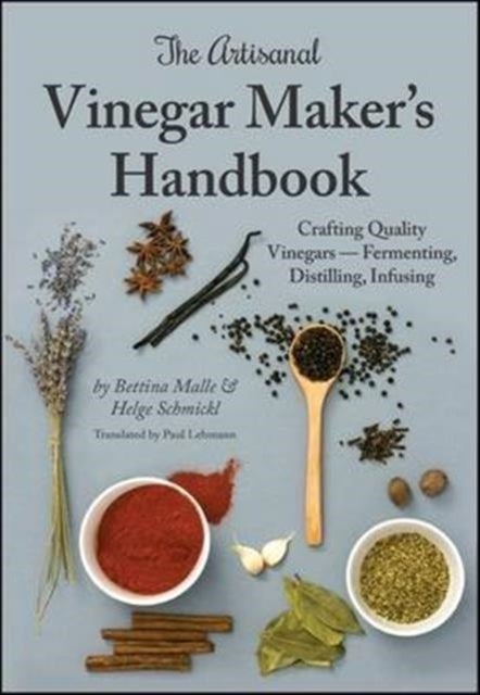 The Artisanal Vinegar Maker's Handbook - Crafting Quality Vinegars Fermenting, Distilling, Infusing