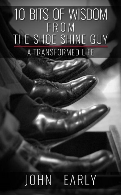 10 Bits of Wisdom From The Shoe Shine Guy - A Transformed Life