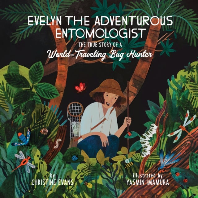 Evelyn the Adventurous Entomologist - The True Story of a World-Traveling Bug Hunter