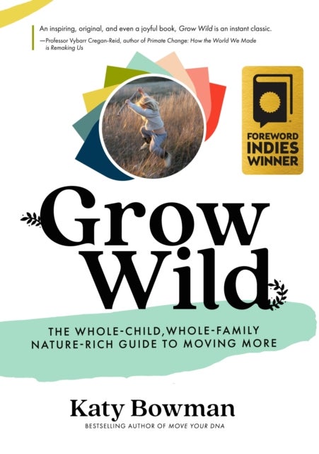 Grow Wild - The Whole-Child, Whole-Family, Nature-Rich Guide to Moving More