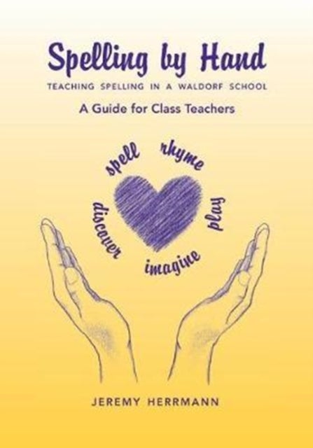 Spelling by Hand - Teaching Spelling in a Waldorf School: A Guide for Class Teachers