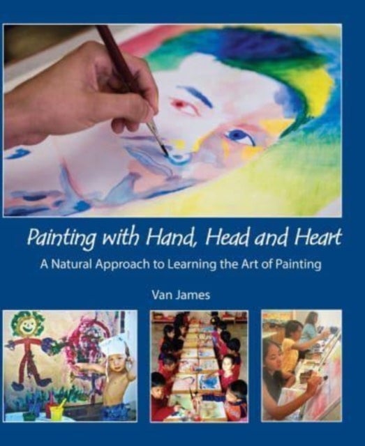 Painting with Hand, Head and Heart - A Natural Approach to Learning the Art of Painting